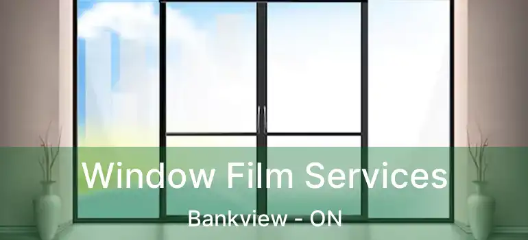 Window Film Services Bankview - ON
