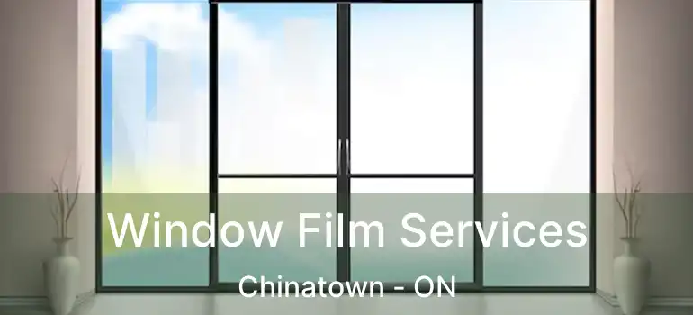Window Film Services Chinatown - ON