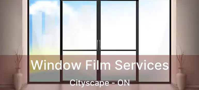 Window Film Services Cityscape - ON