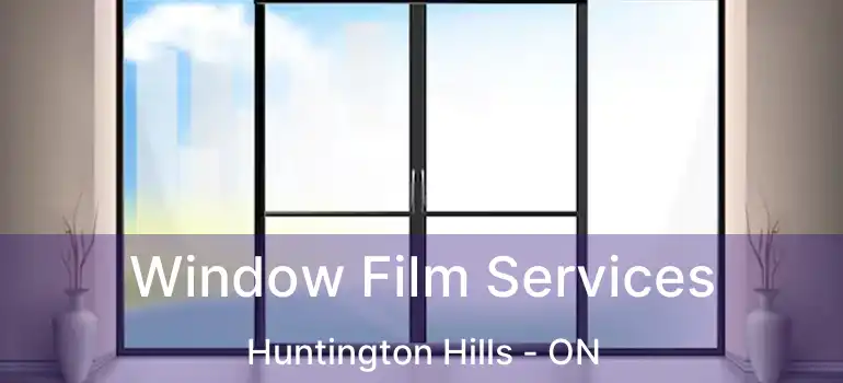 Window Film Services Huntington Hills - ON