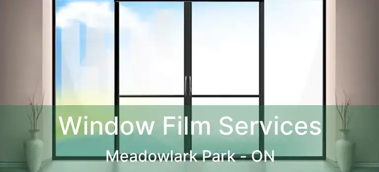 Window Film Services Meadowlark Park - ON