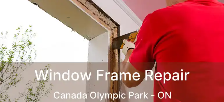 Window Frame Repair Canada Olympic Park - ON