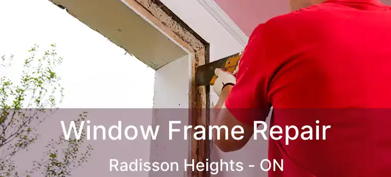 Window Frame Repair Radisson Heights - ON