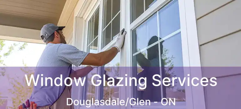 Window Glazing Services Douglasdale/Glen - ON