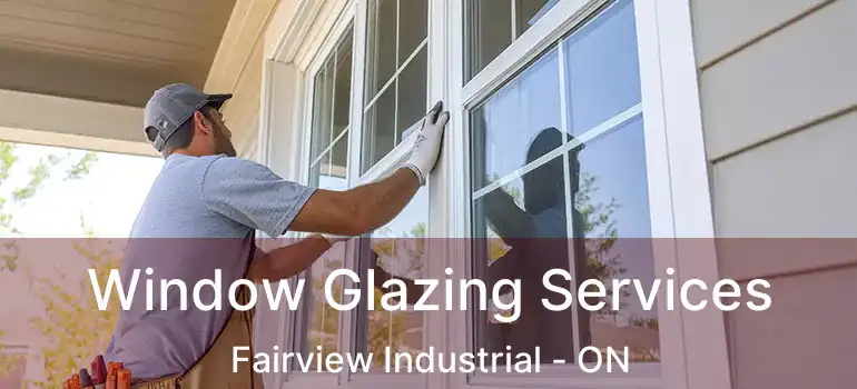 Window Glazing Services Fairview Industrial - ON