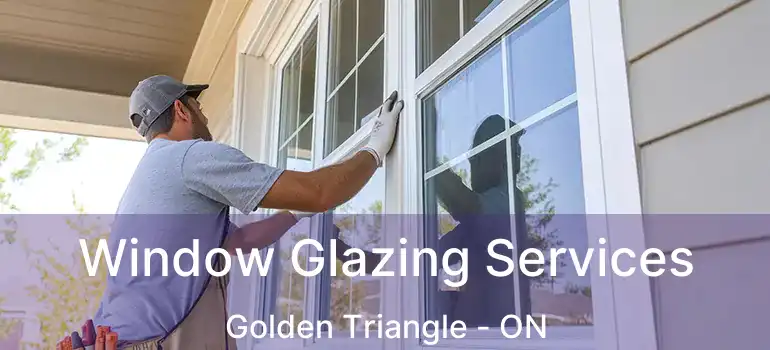 Window Glazing Services Golden Triangle - ON