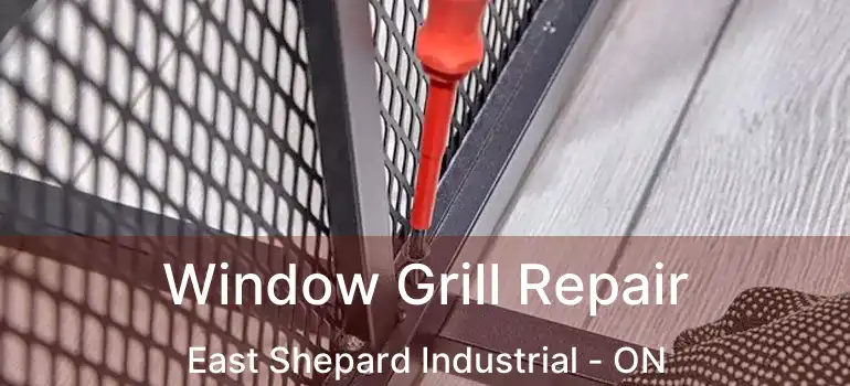 Window Grill Repair East Shepard Industrial - ON