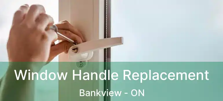 Window Handle Replacement Bankview - ON