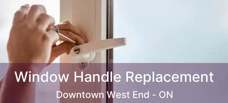 Window Handle Replacement Downtown West End - ON