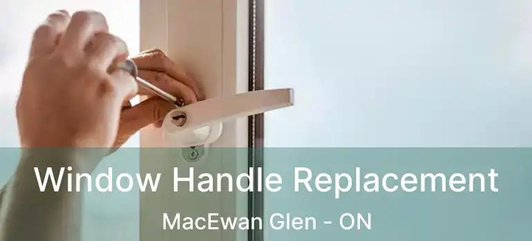 Window Handle Replacement MacEwan Glen - ON
