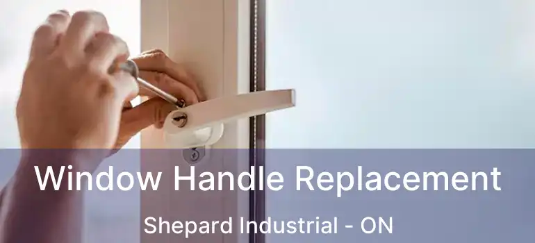 Window Handle Replacement Shepard Industrial - ON