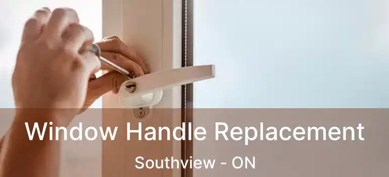 Window Handle Replacement Southview - ON