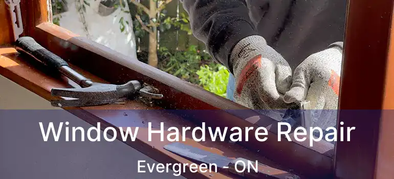 Window Hardware Repair Evergreen - ON