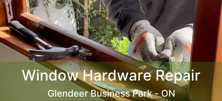 Window Hardware Repair Glendeer Business Park - ON