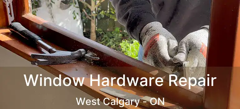 Window Hardware Repair West Calgary - ON