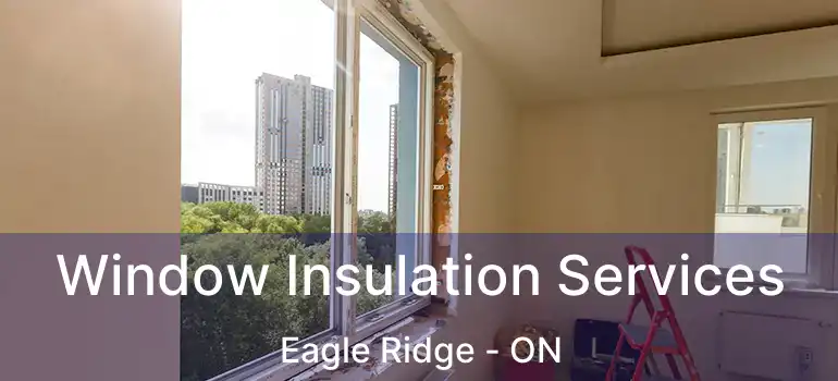 Window Insulation Services Eagle Ridge - ON