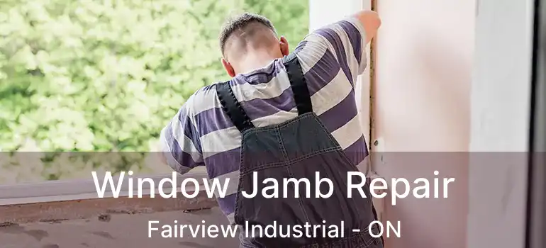 Window Jamb Repair Fairview Industrial - ON