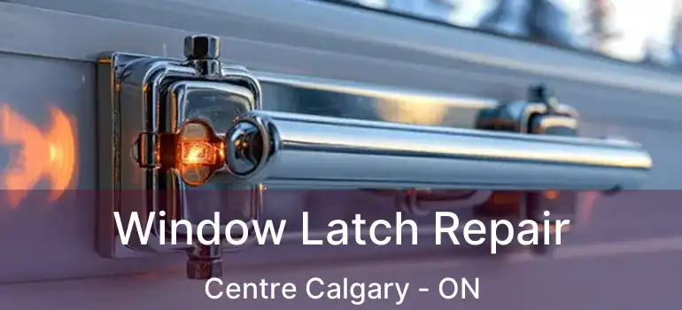 Window Latch Repair Centre Calgary - ON