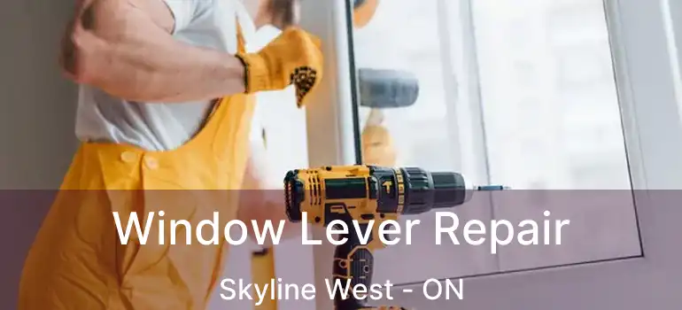 Window Lever Repair Skyline West - ON