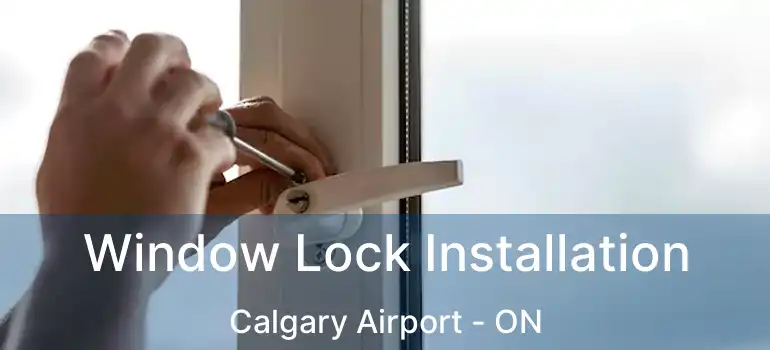 Window Lock Installation Calgary Airport - ON