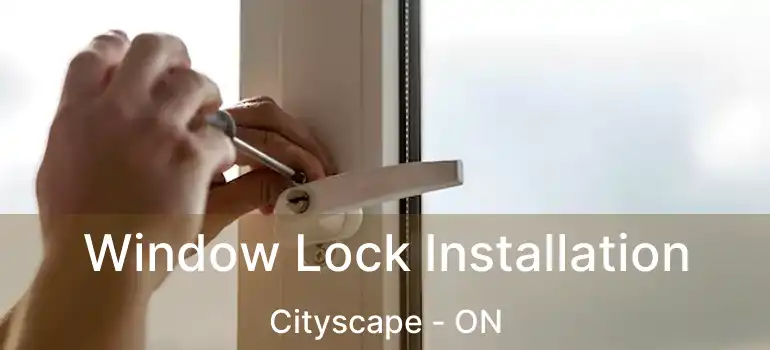 Window Lock Installation Cityscape - ON