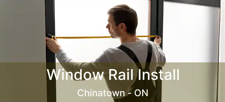 Window Rail Install Chinatown - ON