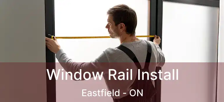 Window Rail Install Eastfield - ON