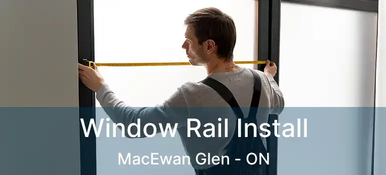 Window Rail Install MacEwan Glen - ON