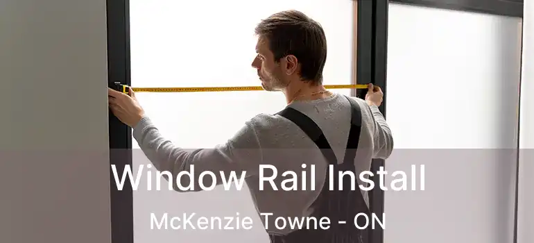 Window Rail Install McKenzie Towne - ON
