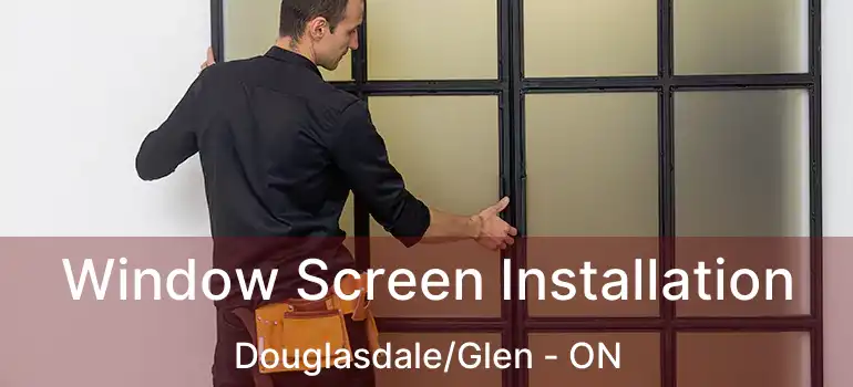 Window Screen Installation Douglasdale/Glen - ON