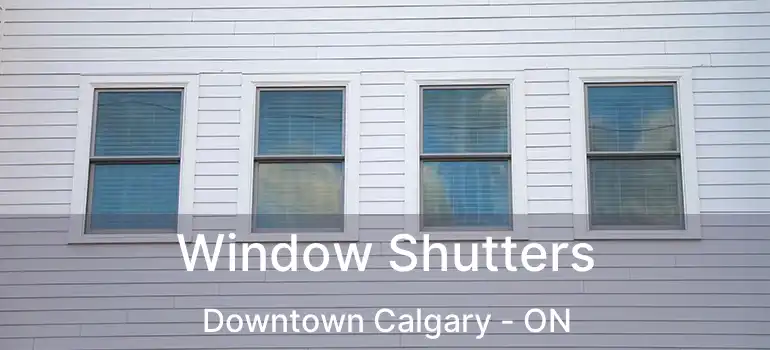 Window Shutters Downtown Calgary - ON