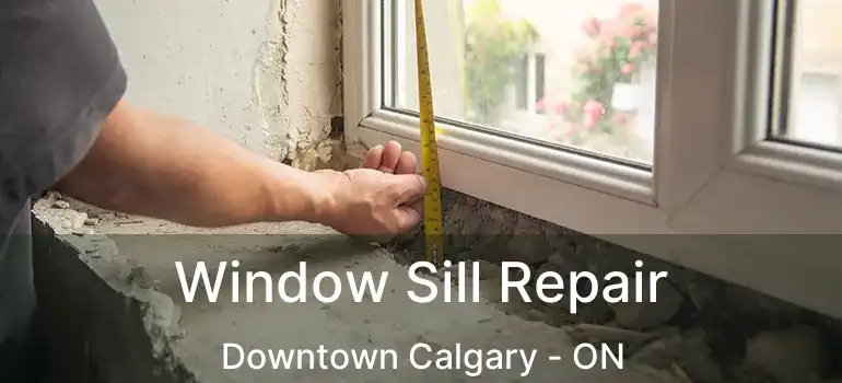 Window Sill Repair Downtown Calgary - ON