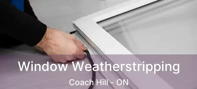 Window Weatherstripping Coach Hill - ON