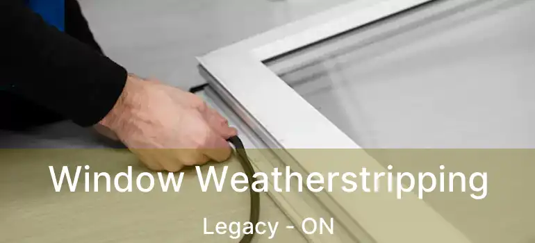 Window Weatherstripping Legacy - ON